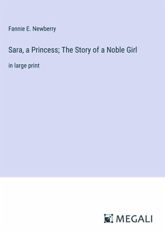 Sara, a Princess; The Story of a Noble Girl - Newberry, Fannie E.