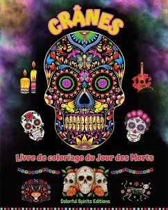 Crânes - Livre de coloriage du Jour des Morts - Superbes dessins de mandalas et de fleurs pour adolescents et adultes - Editions, Colorful Spirits