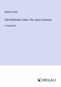 Old-Fashioned Tales; The Junior Classics - Patten, William