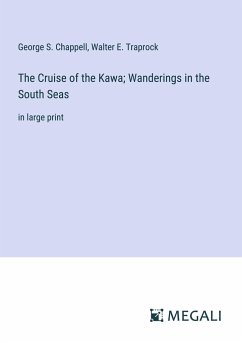 The Cruise of the Kawa; Wanderings in the South Seas - Chappell, George S.; Traprock, Walter E.