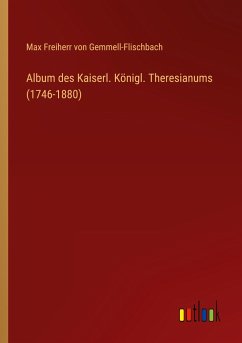 Album des Kaiserl. Königl. Theresianums (1746-1880) - Gemmell-Flischbach, Max Freiherr von