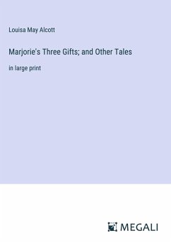 Marjorie's Three Gifts; and Other Tales - Alcott, Louisa May