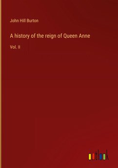 A history of the reign of Queen Anne - Burton, John Hill