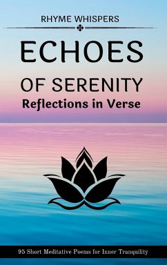 Echoes of Serenity - Reflections in Verse: 95 Short Meditative Poems for Inner Tranquility - Whispers, Rhyme