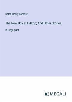 The New Boy at Hilltop; And Other Stories - Barbour, Ralph Henry