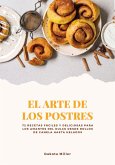 El Arte de los Postres: 72 Recetas Fáciles y Deliciosas Para los Amantes del Dulce Desde Rollos de Canela Hasta Helados (eBook, ePUB)