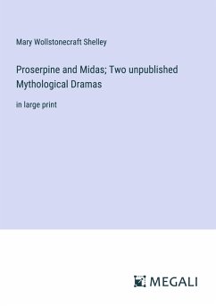 Proserpine and Midas; Two unpublished Mythological Dramas - Shelley, Mary Wollstonecraft