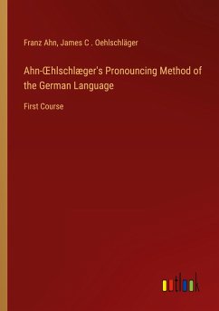 Ahn-¿hlschlæger's Pronouncing Method of the German Language - Ahn, Franz; Oehlschläger, James C .