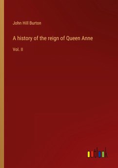 A history of the reign of Queen Anne - Burton, John Hill