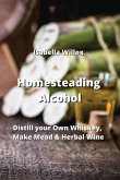 Homesteading Alcohol: Distill your Own Whiskey, Make Mead & Herbal Wine