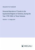 Personal Narrative of Travels to the Equinoctial Regions of America, During the Year 1799-1804; In Three Volumes