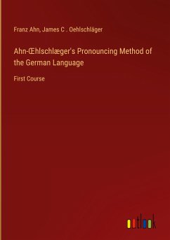 Ahn-¿hlschlæger's Pronouncing Method of the German Language - Ahn, Franz; Oehlschläger, James C .