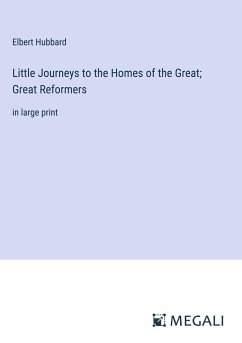 Little Journeys to the Homes of the Great; Great Reformers - Hubbard, Elbert