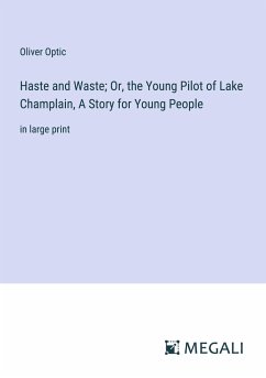 Haste and Waste; Or, the Young Pilot of Lake Champlain, A Story for Young People - Optic, Oliver