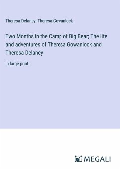 Two Months in the Camp of Big Bear; The life and adventures of Theresa Gowanlock and Theresa Delaney - Delaney, Theresa; Gowanlock, Theresa