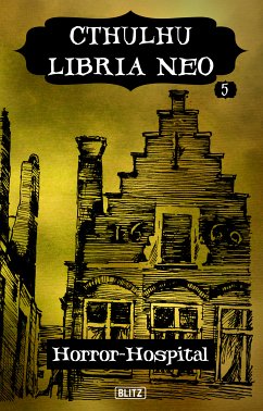 Lovecrafts Schriften des Grauens 36: Cthulhu Libria Neo 5 - Horror Hospital (eBook, ePUB) - Müller, Christopher; Backus, Thomas; Wolf, Arthur Gordon