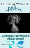 Embracing Wellness: A Journey to Healing with Fibroid Tumors (eBook, ePUB) Embracing Wellness: A Journey to Healing with Fibroid Tumors (eBook, ePUB)