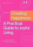 Creating Happiness: A Practical Guide to Joyful Living (eBook, ePUB)