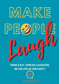 Make People Laugh: Think Fast, Spread Laughter, Be the Life of the Party (eBook, ePUB) - Garrett, Kiran