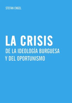 La crisis de la ideología burguesa y del oportunismo (eBook, PDF) - Engel, Stefan