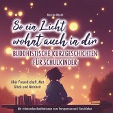 So ein Licht wohnt auch in dir: Buddhistische Kurzgeschichten für Schulkinder