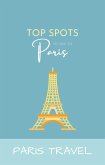 Paris Travel: Top Spots To See In Paris (eBook, ePUB)