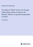 The Letters of &quote;Norah&quote; On Her Tour Through Ireland; Being a Series of Letters to the Montreal &quote;Witness&quote; As Special Correspondent to Ireland