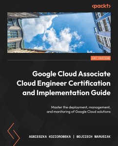 Google Cloud Associate Cloud Engineer Certification and Implementation Guide - Koziorowska, Agnieszka; Marusiak, Wojciech