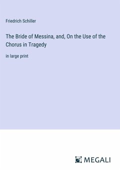 The Bride of Messina, and, On the Use of the Chorus in Tragedy - Schiller, Friedrich