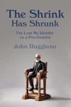 The Shrink Has Shrunk: I've Lost My Identity as a Psychiatrist - Ruggiano, John R.