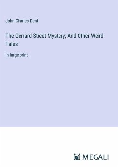 The Gerrard Street Mystery; And Other Weird Tales - Dent, John Charles