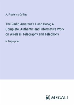 The Radio Amateur's Hand Book; A Complete, Authentic and Informative Work on Wireless Telegraphy and Telephony - Collins, A. Frederick