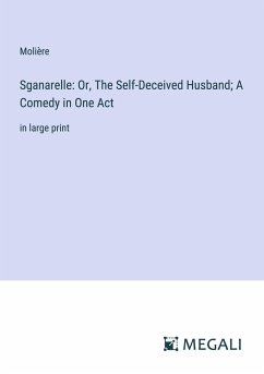 Sganarelle: Or, The Self-Deceived Husband; A Comedy in One Act - Molière