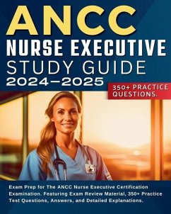 ANCC Nurse Executive Study Guide: Exam Prep for The ANCC Nurse Executive Certification Examination. Featuring Exam Review Material, 350+ Practice Test - Smith, Jessie