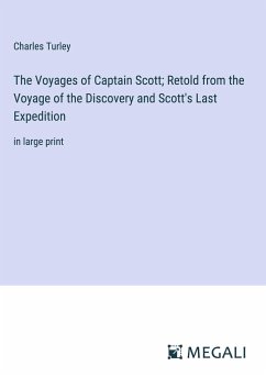 The Voyages of Captain Scott; Retold from the Voyage of the Discovery and Scott's Last Expedition - Turley, Charles