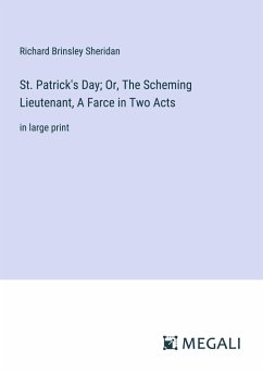 St. Patrick's Day; Or, The Scheming Lieutenant, A Farce in Two Acts - Sheridan, Richard Brinsley