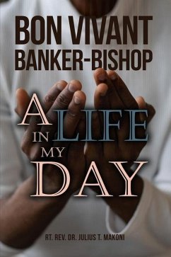 Bon Vivant Banker-Bishop: A Life in my Day - Makoni, Rt Julius T.