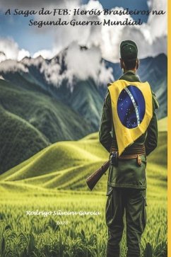 A Saga da FEB: Heróis Brasileiros na Segunda Guerra Mundial - Garcia, Rodrigo Silveira