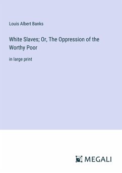 White Slaves; Or, The Oppression of the Worthy Poor - Banks, Louis Albert