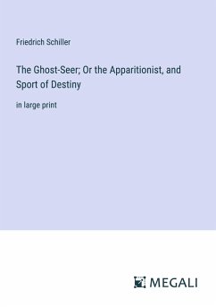 The Ghost-Seer; Or the Apparitionist, and Sport of Destiny - Schiller, Friedrich