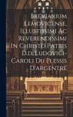 Breviarium Lemovicense, Illustissimi Ac Reverendissimi In Christo Patris D.d. Ludovici-caroli Du Plessis D'argentré