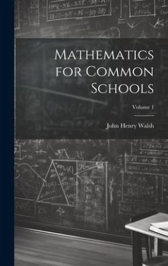 Mathematics for Common Schools; Volume 1 - Walsh, John Henry
