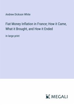 Fiat Money Inflation in France; How it Came, What it Brought, and How it Ended - White, Andrew Dickson