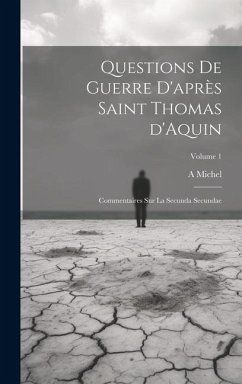 Questions de guerre d'après Saint Thomas d'Aquin: Commentaires sur la Secunda Secundae; Volume 1 - A, Michel