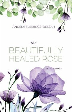 The Beautifully Healed Rose - Flemings-Bessah, Angela