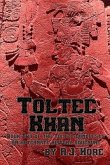 Toltec Khan: Book Two of the Toltec Conquests, an Alternate History Adventure