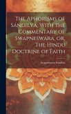 The Aphorisms of Sándilya, With the Commentary of Swapneswara, or, The Hindu Doctrine of Faith