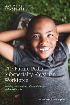 The Future Pediatric Subspecialty Physician Workforce - National Academies of Sciences Engineering and Medicine; Division of Behavioral and Social Sciences and Education; Health And Medicine Division; Board On Children Youth And Families; Board On Health Care Services; Committee on the Pediatric Subspecialty Workforce and Its Impact on Child Health and Well-Being
