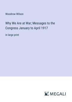 Why We Are at War; Messages to the Congress January to April 1917 - Wilson, Woodrow