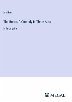 The Bores; A Comedy in Three Acts - Molière